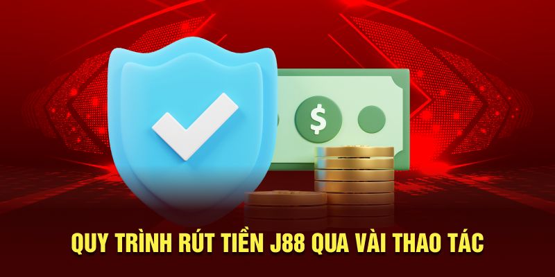 Quy trình rút tiền J88 qua vài thao tác