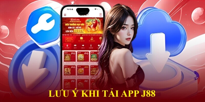 Những điều cần lưu ý khi người mới tải app J88