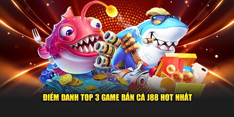 Điểm danh top 3 game bắn cá J88 hot nhất